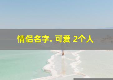 情侣名字. 可爱 2个人